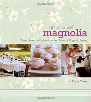 At Home with Magnolia: Classic American Recipes from the Owner of Magnolia Bakery by John Kernick, Allysa Torey