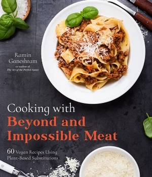 Cooking with Beyond and Impossible Meat: 60 Vegan Recipes Using Plant-Based Substitutions by Ramin Ganeshram