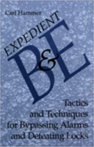 Expedient B & E: Tactics and Techniques for Bypassing Alarms and Defeating Locks by Carl Hammer