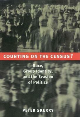 Counting on the Census?: Race, Group Identity, and the Evasion of Politics by Peter Skerry