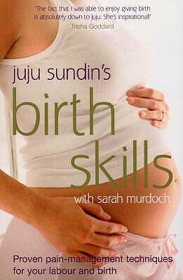 Birth Skills: Proven pain-management techniques for your labour and birth by Sarah Murdoch, Juju Sundin