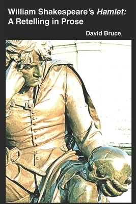 William Shakespeare's "Hamlet": A Retelling in Prose by David Bruce