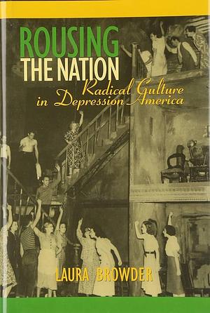 Rousing the Nation: Radical Culture in Depression America by Laura Browder