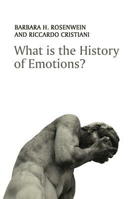 What Is the History of Emotions? by Riccardo Cristiani, Barbara H. Rosenwein