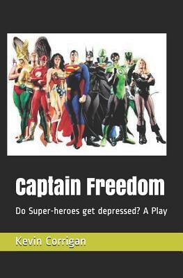 Captain Freedom: Do Super-Heroes Get Depressed? a Play by Kevin Corrigan