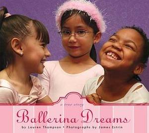 Ballerina Dreams: A True Story by James Estrin, Lauren Thompson, Lauren Thompson