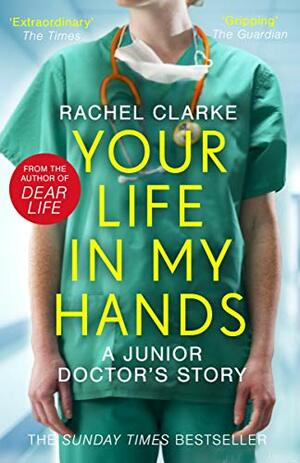 Your Life in My Hands: A Junior Doctor's Story by Rachel Clarke