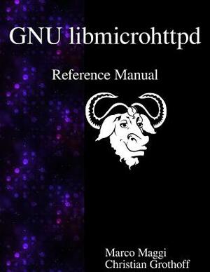 GNU libmicrohttpd Reference Manual by Christian Grothoff, Marco Maggi