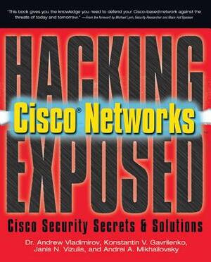Hacking Exposed Cisco Networks: Cisco Security Secrets & Solutions by Andrei Mikhailovsky, Andrew Vladimirov, Konstantin Gavrilenko