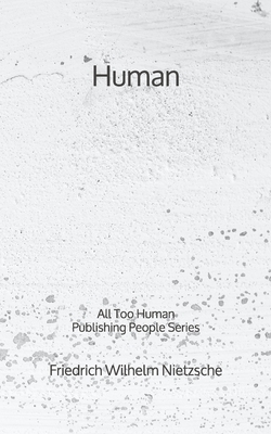 Human: All Too Human - Publishing People Series by Friedrich Nietzsche