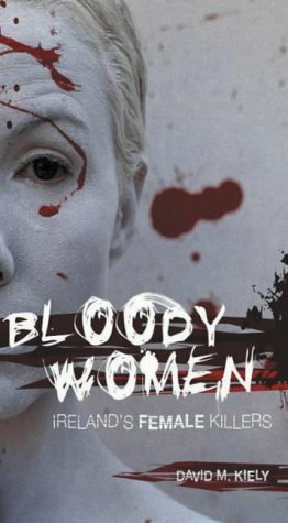Bloody Women: Ireland's Female Killers by David M. Kiely, Fergal Tobin