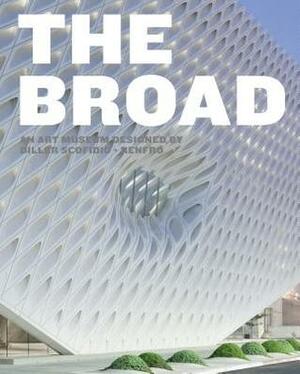 The Broad: An Art Museum Designed by Diller Scofidio + Renfro by Aaron Betsky, Chelsea Beck, Ed Schad, Joe Day, Joanne Heyler