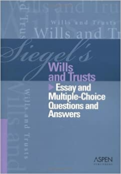 Siegel's Wills and Trusts: Essay and Multiple-Choice Questions and Answers by Brian N. Siegel, Lazar Emanuel