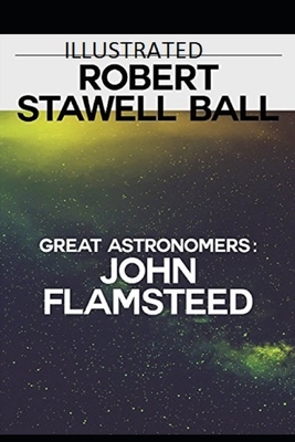 Great Astronomers: John Flamsteed Illustrated by Robert Stawell Ball