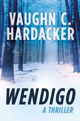 Wendigo: A Thriller by Vaughn C. Hardacker