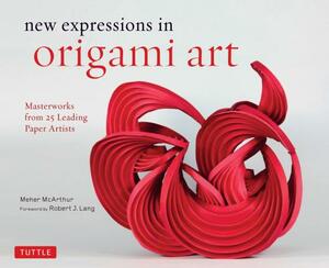 New Expressions in Origami Art: Masterworks from 25 Leading Paper Artists by Meher McArthur