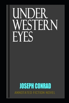 Under Western Eyes By Joseph Conrad The New Fully And Illustrated Novel by Joseph Conrad