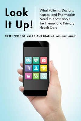 Look It Up!: What Patients, Doctors, Nurses, and Pharmacists Need to Know about the Internet and Primary Health Care by Roland Grad, Julie Barlow, Pierre Pluye