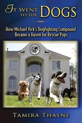 It Went to the Dogs: How Michael Vick's Dogfighting Compound Became a Haven for Rescue Pups by Tamira Thayne