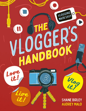 The Vlogger's Handbook: Love it! Live it! Vlog it! by Audrey Malo, Shane Birley