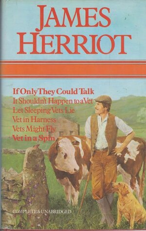 If Only They Could Talk; It Shouldn't Happen To A Vet; Let Sleeping Vets Lie; Vet In Harness; Vets Might Fly; Vet In A Spin / James Herriot by James Herriot