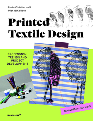 Printed Textile Design: Profession, Trends and Project Development. Text and Exercise Book by Michael Cailloux, Marie-Christine Noel