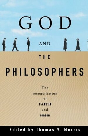 God and the Philosophers: The Reconciliation of Faith and Reason by Thomas V. Morris