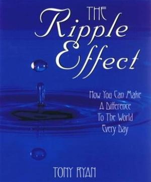 The Ripple Effect: how you can make a difference in the world every day by Tony Ryan