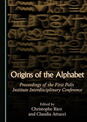 Origins of the Alphabet: Proceedings of the First Polis Institute Interdisciplinary Conference by Christophe Rico, Claudia Attucci