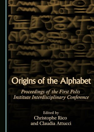 Origins of the Alphabet: Proceedings of the First Polis Institute Interdisciplinary Conference by Claudia Attucci, Christophe Rico