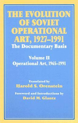 The Evolution of Soviet Operational Art, 1927-1991: The Documentary Basis: Volume 2 (1965-1991) by Harold S. Orenstein, David M. Glantz