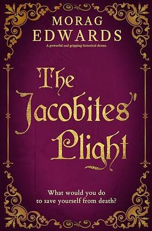 The Jacobites' Plight by Morag Edwards, Morag Edwards