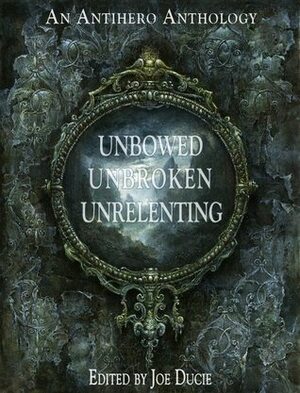 Unbowed, Unbroken, Unrelenting (DLP Anthology, #1) by Greg Redlawsk, Blair Everingham, David Ryan, Joe Ducie, Brian James, Shaquille A. Clarke, Matt Silver, Brandon Bundy, Mic Byrd, Jeremy Fogelman, Aivaras Ziukas, Mark Grondin, Trevor Jones, C.M. Carter, Jonathan Leung, Bartlomiej Forys