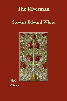 The Riverman by Stewart Edward White