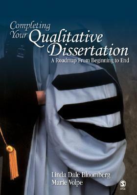 Completing Your Qualitative Dissertation: A Roadmap from Beginning to End by Linda Dale Bloomberg, Marie F. Volpe