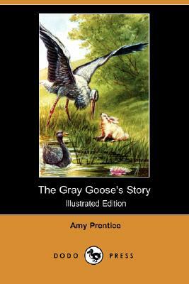 The Gray Goose's Story (Illustrated Edition) (Dodo Press) by Amy Prentice