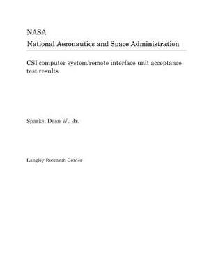 Csi Computer System/Remote Interface Unit Acceptance Test Results by National Aeronautics and Space Adm Nasa