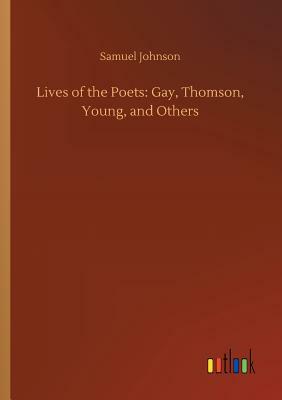 Lives of the Poets: Gay, Thomson, Young, and Others by Samuel Johnson