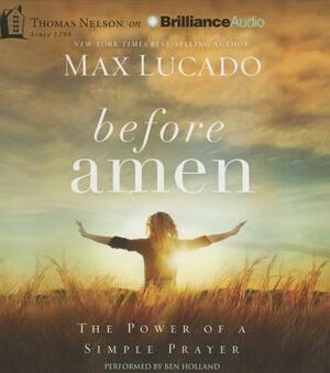 Before Amen: The Power of a Simple Prayer by Max Lucado