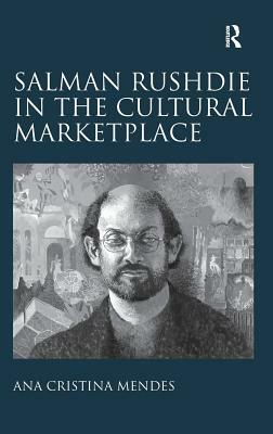 Salman Rushdie in the Cultural Marketplace by Ana Cristina Mendes