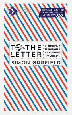 To the Letter: A Journey Through A Vanishing World by Simon Garfield