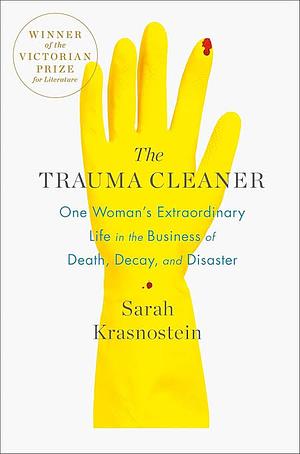 The Trauma Cleaner: One Woman’s Extraordinary Life in Death, Decay & Disaster by Sarah Krasnostein