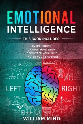 Emotional Intelligence: Change Your Life And Own Your Mind - 4 Books In 1 - Overthinking, Change Your Brain, Declutter Your Mind, Master Your by William Mind