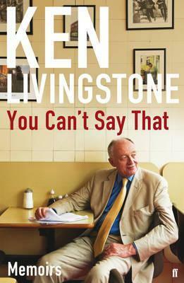 You Can't Say That: Memoirs by Ken Livingstone