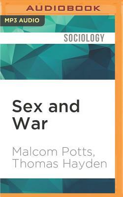 Sex and War: How Biology Explains Warfare and Terrorism and Offers a Path to a Safer World by Malcom Potts, Thomas Hayden