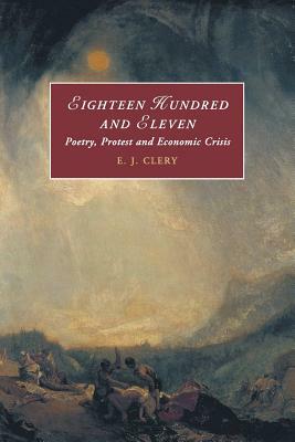 Eighteen Hundred and Eleven: Poetry, Protest and Economic Crisis by E. J. Clery