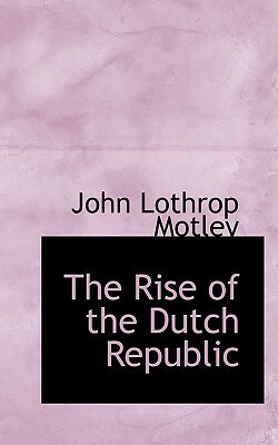 The Rise of the Dutch Republic - Volume 3 by John Lothrop Motley