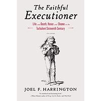 The Faithful Executioner: Life and Death, Honor and Shame in the Turbulent Sixteenth Century by Joel F. Harrington