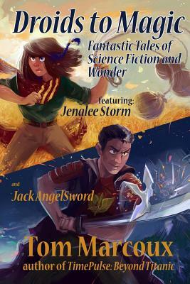 Droids to Magic: Fantastic Tales of Science Fiction and Wonder by Tom Marcoux