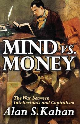 Mind vs. Money: The War Between Intellectuals and Capitalism by Alan Kahan